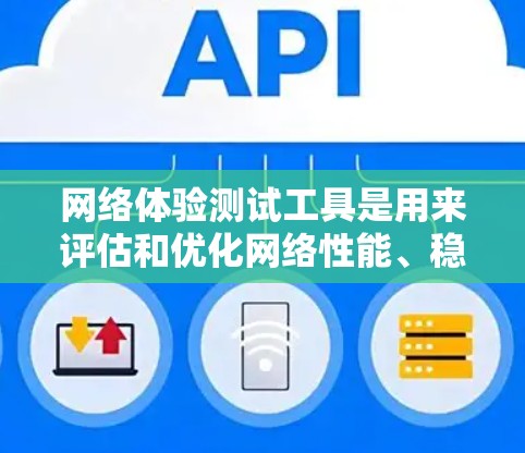 网络体验测试工具是用来评估和优化网络性能、稳定性和用户体验的软件。这些工具帮助开发者和运维人员检测网络问题，确保网络能够高效、可靠地支持应用程序和用户
