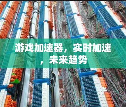 游戏加速器，实时加速，未来趋势
