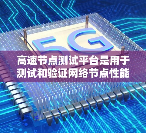 高速节点测试平台是用于测试和验证网络节点性能的关键工具，特别是在高性能和高并发环境下。以下是构建该平台的关键组件和步骤
