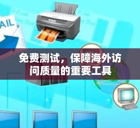 免费测试，保障海外访问质量的重要工具
