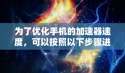 为了优化手机的加速器速度，可以按照以下步骤进行