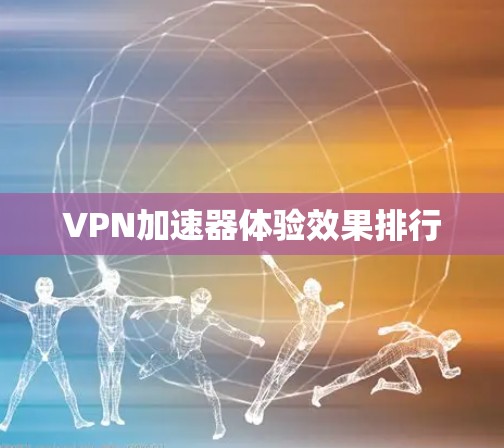 VPN加速器体验效果排行