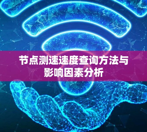 节点测速速度查询方法与影响因素分析
