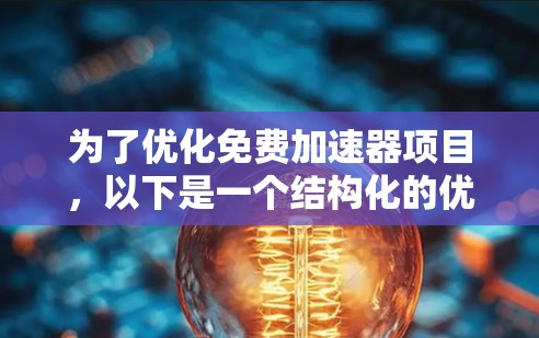 为了优化免费加速器项目，以下是一个结构化的优化方案，涵盖多个关键领域