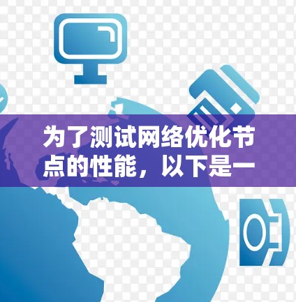 为了测试网络优化节点的性能，以下是一个有条理的测试计划和步骤