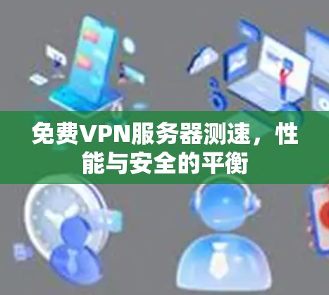 免费VPN服务器测速，性能与安全的平衡