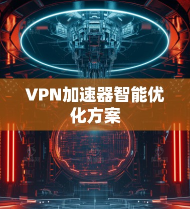 VPN加速器智能优化方案