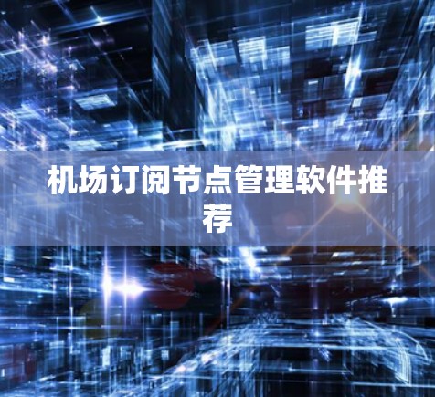 机场订阅节点管理软件推荐