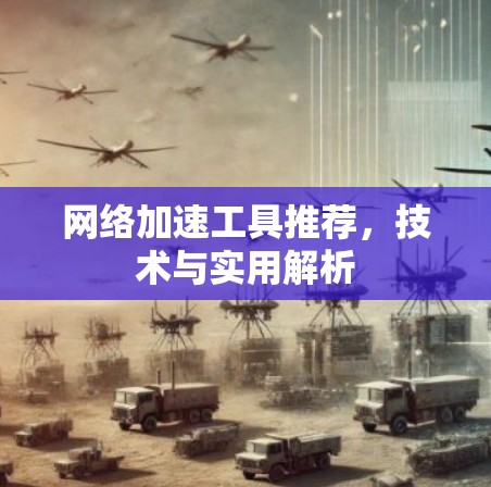 网络加速工具推荐，技术与实用解析