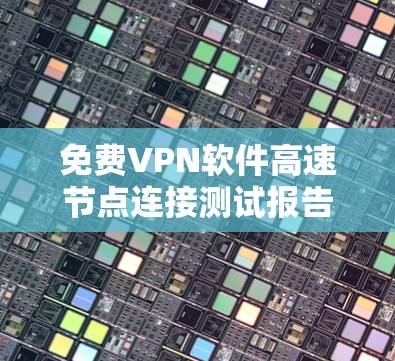 免费VPN软件高速节点连接测试报告