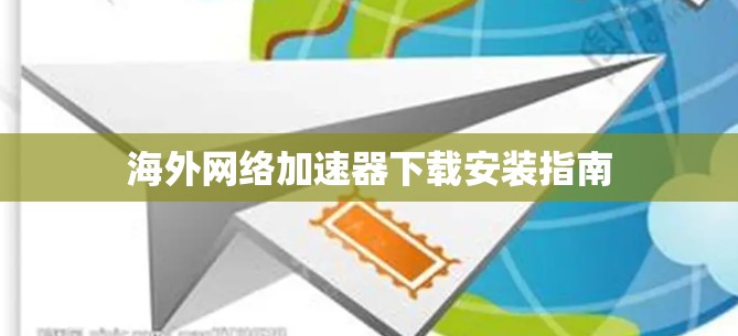 海外网络加速器下载安装指南