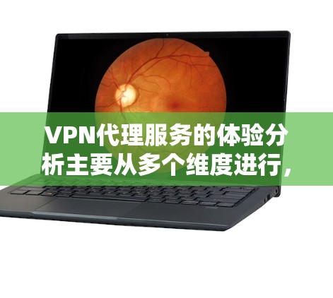 VPN代理服务的体验分析主要从多个维度进行，包括稳定性、速度、隐私保护、客户端体验、价格、客服支持和安全性等。以下是对这些方面的详细分析