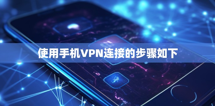 使用手机VPN连接的步骤如下