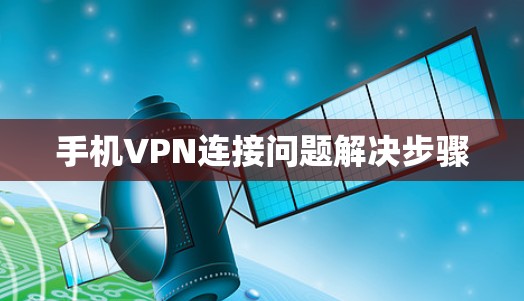 手机VPN连接问题解决步骤