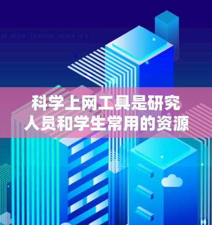 科学上网工具是研究人员和学生常用的资源，帮助他们获取和管理学术资料。随着技术的进步，这些工具不断更新，提供了更好的功能和用户体验。以下是一些最新的科学上网工具及其更新内容
