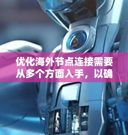 优化海外节点连接需要从多个方面入手，以确保网络性能、安全性和可用性。以下是一个有条理的优化步骤指南
