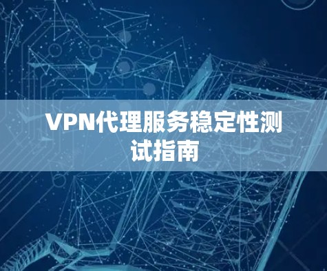 VPN代理服务稳定性测试指南
