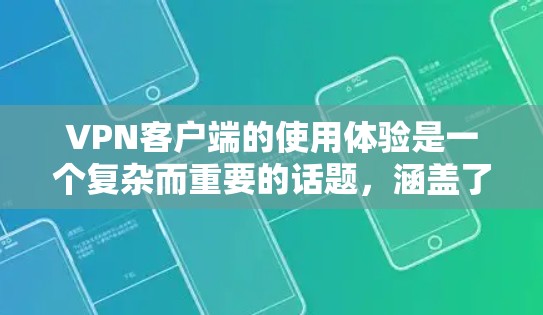 VPN客户端的使用体验是一个复杂而重要的话题，涵盖了安装、连接、服务器选择、隐私保护、技术支持等多个方面。以下是对VPN客户端使用体验的详细分析