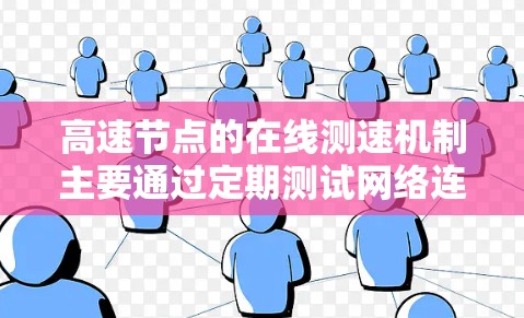 高速节点的在线测速机制主要通过定期测试网络连接速度来评估互联网性能，确保服务质量。以下是对其工作机制、数据处理、隐私保护和影响的详细分析
