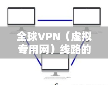 全球VPN（虚拟专用网）线路的排行分析涉及多个因素，包括市场份额、技术能力、用户体验、安全性等。以下是一些主要因素和相关分析