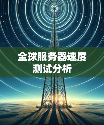 全球服务器速度测试分析