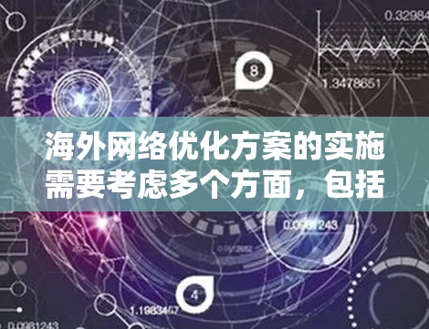 海外网络优化方案的实施需要考虑多个方面，包括技术、成本、法律合规、用户体验等。以下是一些关键点和建议，帮助您制定和实施有效的海外网络优化方案