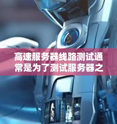 高速服务器线路测试通常是为了测试服务器之间的网络延迟、带宽、包丢失率以及其他网络性能指标。以下是一些常用的工具和方法，可以帮助你进行高速服务器线路测试