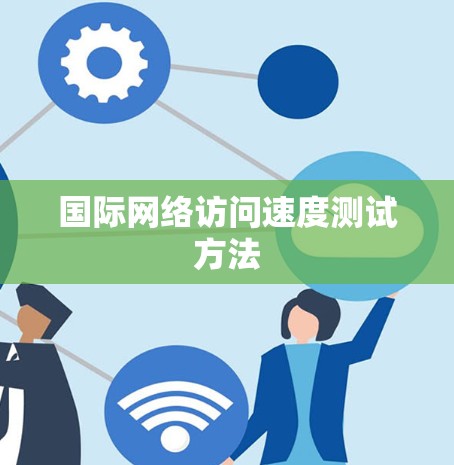 国际网络访问速度测试方法