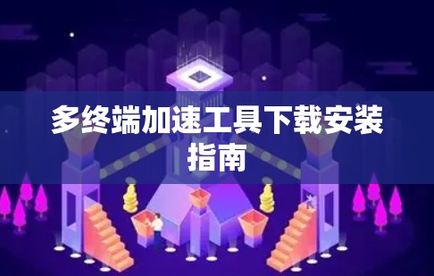 多终端加速工具下载安装指南