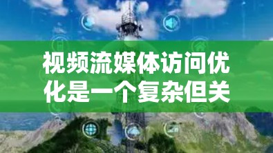 视频流媒体访问优化是一个复杂但关键的任务，涉及到内容传输、质量保障、用户体验优化等多个方面。以下是一些常用的视频流媒体访问优化工具和技术，能够帮助你优化视频流媒体的性能和用户体验
