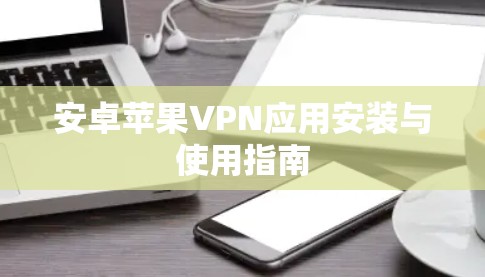 安卓苹果VPN应用安装与使用指南