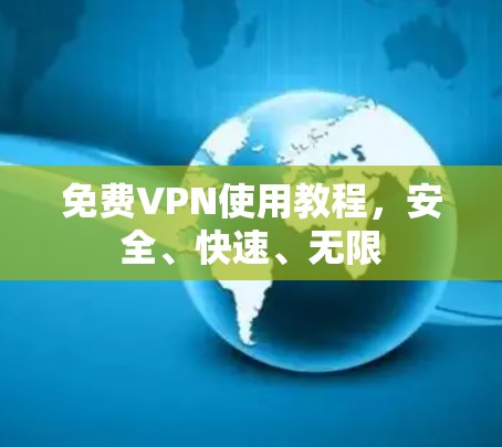 免费VPN使用教程，安全、快速、无限