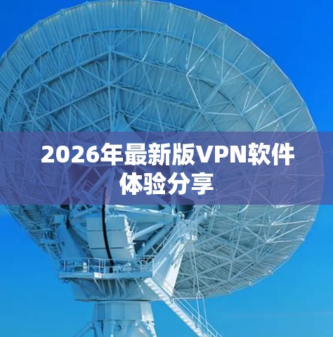 2026年最新版VPN软件体验分享