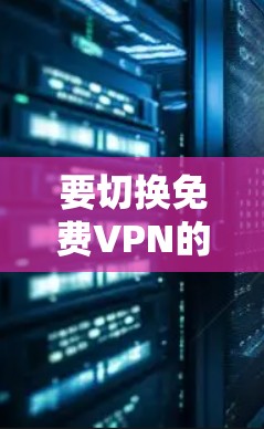 要切换免费VPN的线路，可以按照以下步骤操作。需要注意的是，免费VPN服务通常有数据量限制或服务器数量有限，切换线路可能会受到影响，部分网站也可能限制部分免费VPN的访问