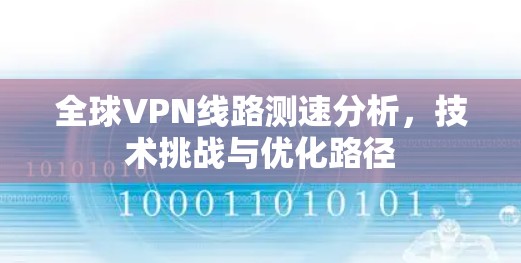 全球VPN线路测速分析，技术挑战与优化路径