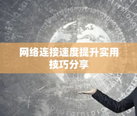 网络连接速度提升实用技巧分享