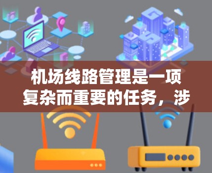 机场线路管理是一项复杂而重要的任务，涉及多个方面的协调和运作。以下是对机场线路管理操作技巧的总结，帮助您更好地理解和掌握这一领域
