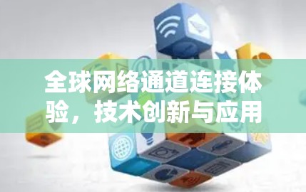 全球网络通道连接体验，技术创新与应用实践