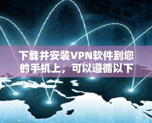 下载并安装VPN软件到您的手机上，可以遵循以下步骤