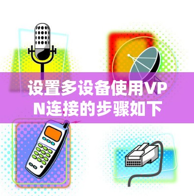 设置多设备使用VPN连接的步骤如下
