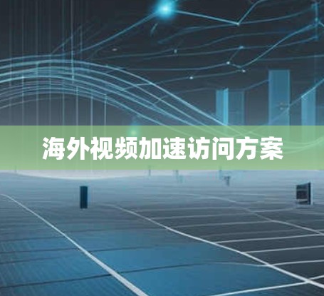 海外视频加速访问方案