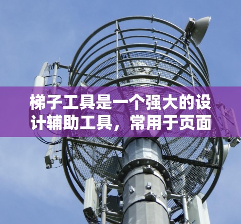 梯子工具是一个强大的设计辅助工具，常用于页面布局和元素调整。以下是使用梯子工具的分步教程