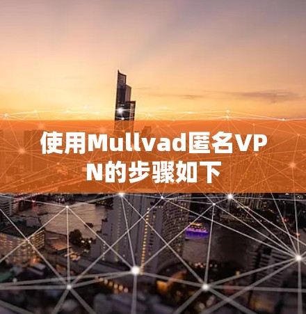 使用Mullvad匿名VPN的步骤如下