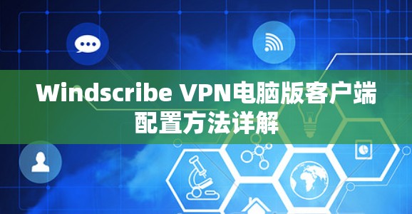 Windscribe VPN电脑版客户端配置方法详解