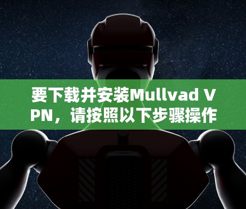 要下载并安装Mullvad VPN，请按照以下步骤操作