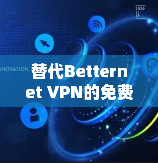 替代Betternet VPN的免费VPN推荐