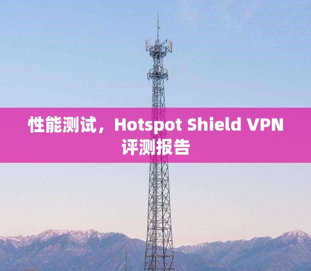 性能测试，Hotspot Shield VPN评测报告