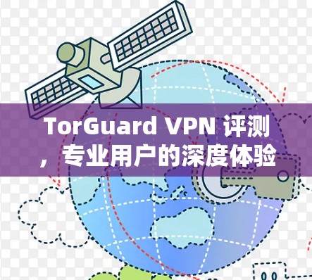 TorGuard VPN 评测，专业用户的深度体验