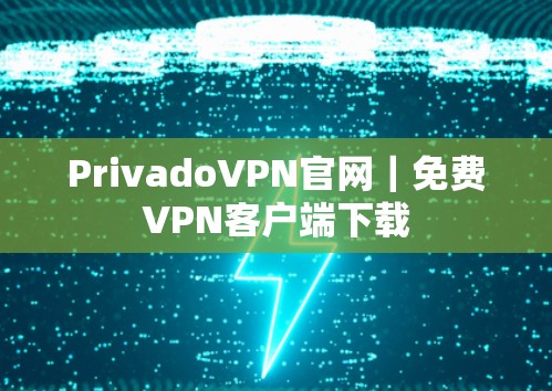 PrivadoVPN官网｜免费VPN客户端下载