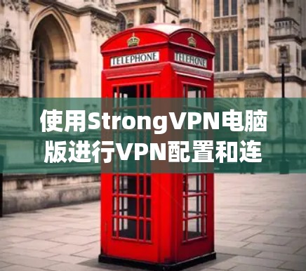 使用StrongVPN电脑版进行VPN配置和连接的步骤如下